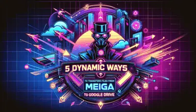 Top 5 Methods to Shift Files from Mega to Google Drive in 2025